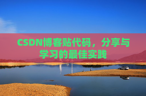 CSDN博客贴代码，分享与学习的最佳实践