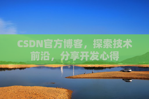 CSDN官方博客，探索技术前沿，分享开发心得